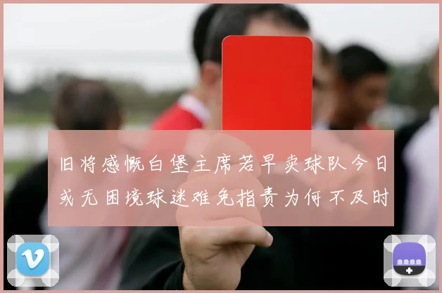 旧将感慨白堡主席若早卖球队今日或无困境球迷难免指责为何不及时出售