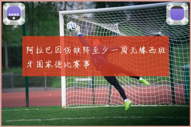 阿拉巴因伤缺阵至少一周无缘西班牙国家德比赛事
