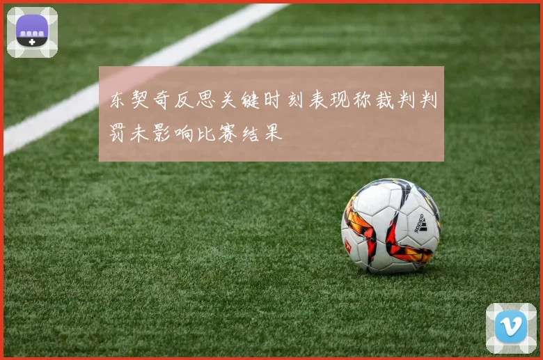 东契奇反思关键时刻表现称裁判判罚未影响比赛结果