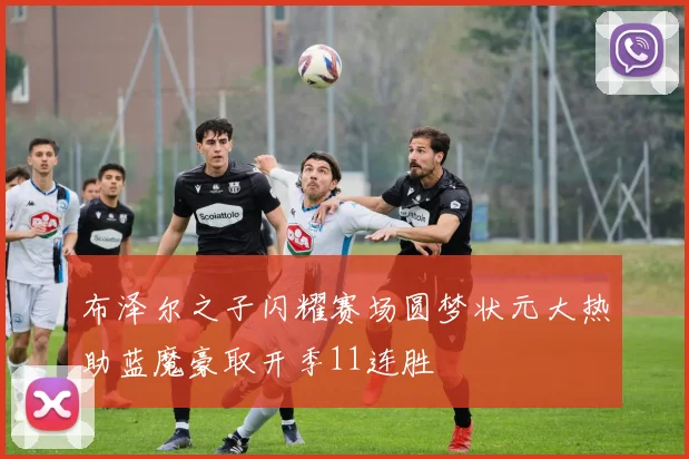 布泽尔之子闪耀赛场圆梦状元大热助蓝魔豪取开季11连胜